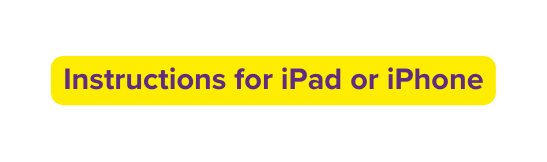 Instructions for iPad or iPhone